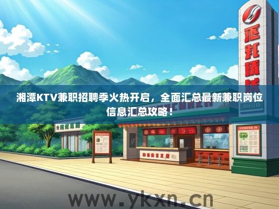 湘潭KTV兼职招聘季火热开启，全面汇总最新兼职岗位信息汇总攻略！