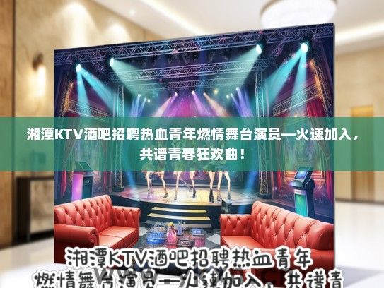 湘潭KTV酒吧招聘热血青年燃情舞台演员—火速加入，共谱青春狂欢曲！